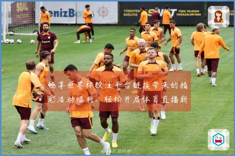 畅享世界杯投注平台链接带来的精彩活动福利，轻松开启体育直播新体验
